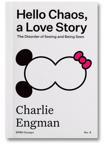 Hello Chaos, a Love Story: The Disorder of Seeing and Being Seen: 6 (SPBH Essays)