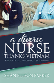 A Diverse Nurse Thanks Vietnam: A Story of Life, Laughter, Loss and Love