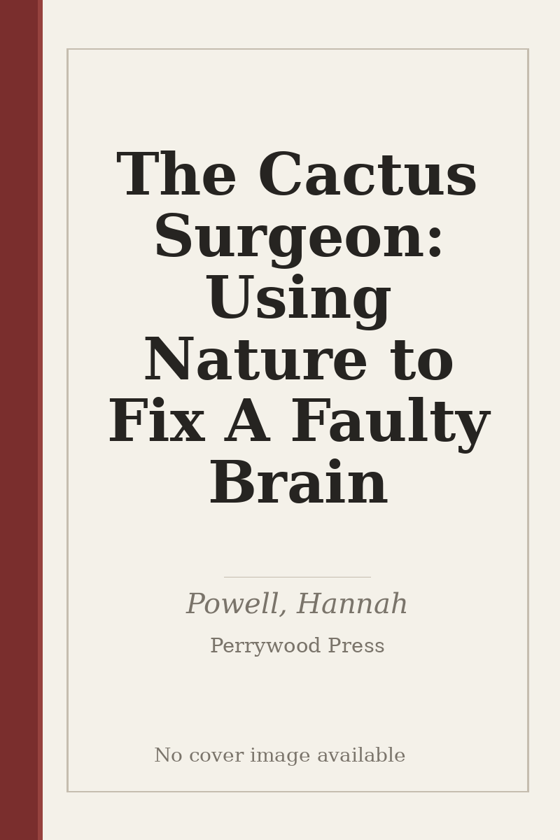 The Cactus Surgeon: Using Nature to Fix A Faulty Brain - no cover image available