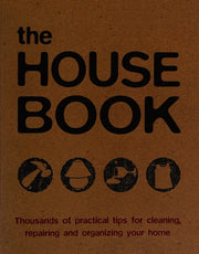 The House Book: Thousands of Practical Tips for Cleaning, Repairing and Organizing Your Home
