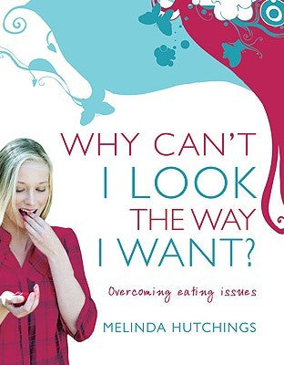 Why Can't I Look the Way I Want?: Overcoming eating issues