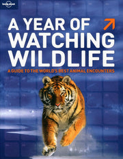 A Year of Watching Wildlife: A Guide to the World's Best Animal Encounters (General Reference Guide)