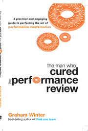 The Man Who Cured the Performance Review: A Practical and Engaging Guide to Perfecting the Art of Performance Conversation: 2 (Jossey-Bass Leadership Series - Australia)