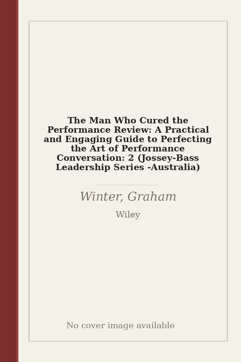 The Man Who Cured the Performance Review: A Practical and Engaging Guide to Perfecting the Art of Performance Conversation: 2 (Jossey-Bass Leadership Series - Australia) - no cover image available