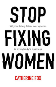 Stop Fixing Women: Why Building Fairer Workplaces is Everyone's Business