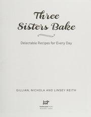 Three Sisters Bake: Delectable Recipes for Every Day