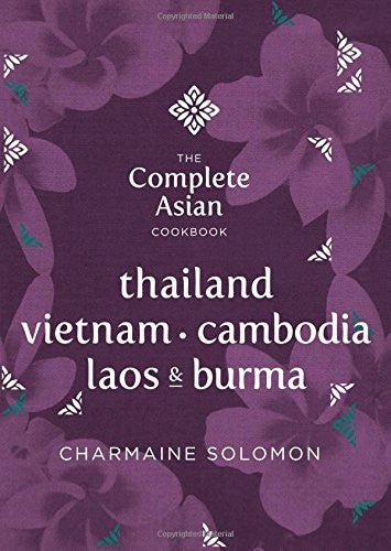 The Complete Asian Cookbook Series: Thailand, Burma, Cambodia, Laos & Vietnam: Thailand, Vietnam, Cambodia, Laos & Burma