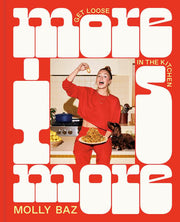 More is More: Get Loose in the Kitchen: Get Loose in the Kitchen: A Cookbook