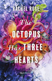 The Octopus Has Three Hearts: Short Stories
