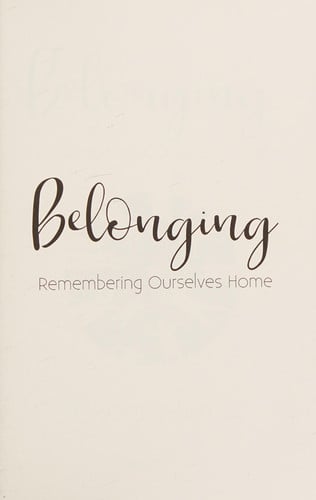 Belonging: Remembering Ourselves Home