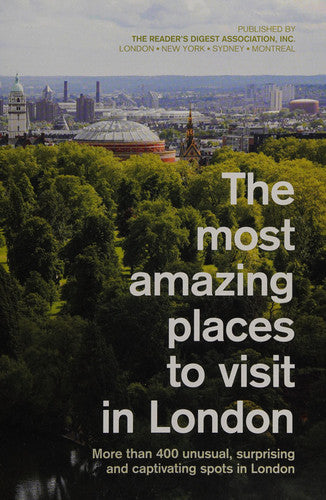The Most Amazing Places to Visit in London: More Than 400 Unusual, Surprising and Captivating Spots in London (Readers Digest)