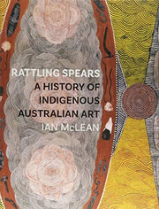 Rattling Spears: A History of Indigenous Australian Art