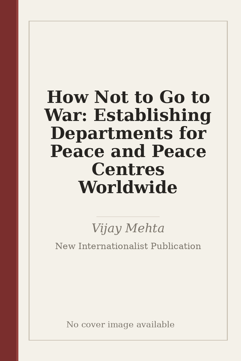 How Not to Go to War: Establishing Departments for Peace and Peace Centres Worldwide - no cover image available