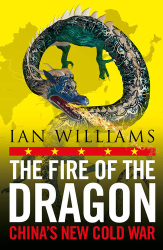 The Fire of the Dragon: China’s New Cold War - SHORTLISTED FOR THE ORWELL PRIZE 2023