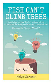Fish Can't Climb Trees: Capitalise on your brain's unique wiring to improve the way you learn and communicate. Discover the Mercury Model(TM): ... communicate. Discover the Mercury Model(TM)