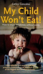 My Child Won't Eat!: How to Enjoy Mealtimes without Worry