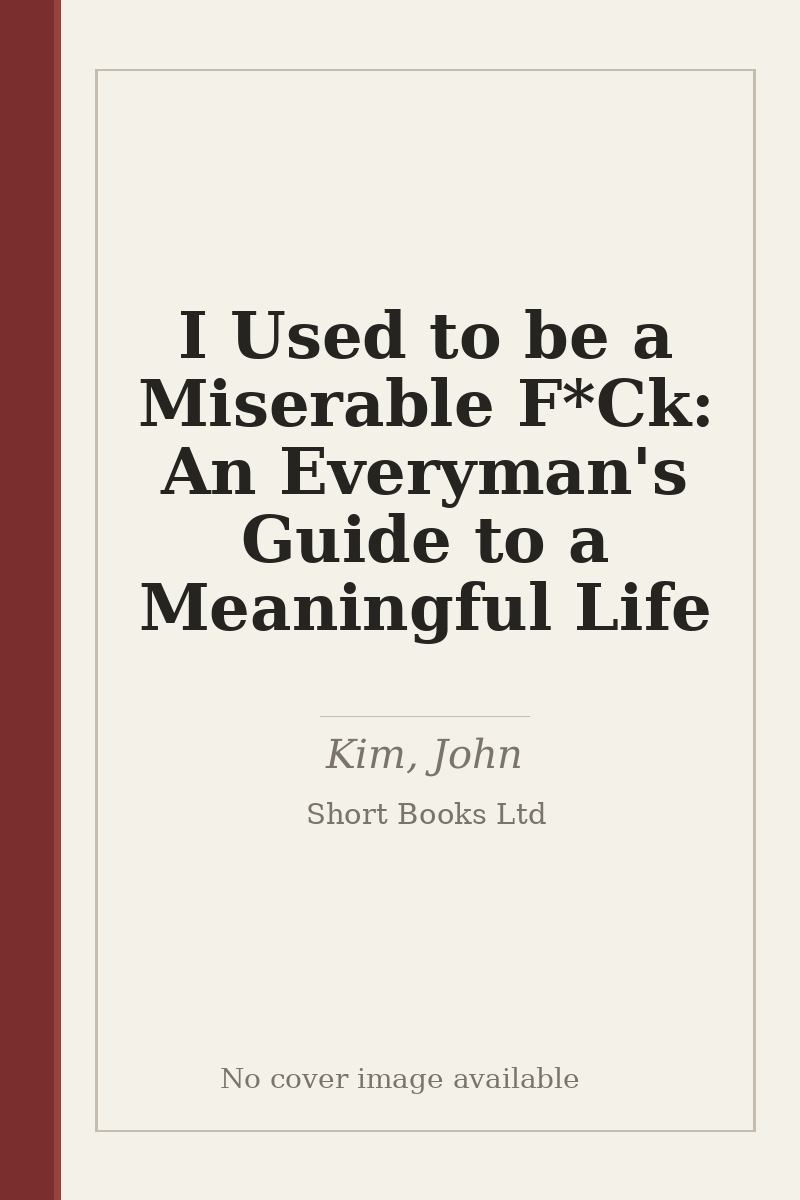 I Used to be a Miserable F*Ck: An Everyman's Guide to a Meaningful Life - no cover image available