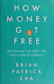 How Money Got Free: Bitcoin and the Fight for the Future of Finance