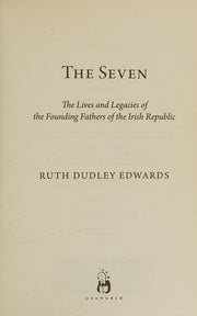 The Seven: The Lives and Legacies of the Founding Fathers of the Irish Republic