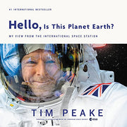 Hello, is this planet Earth?: My View from the International Space Station (Official Tim Peake Book)