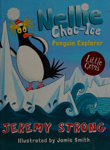 Nellie Choc-Ice, Penguin Explorer: A hilarious Little Gem from Jeremy Strong, the master of comic writing for children, with character-packed illustration from Jamie Smith.: Book 1