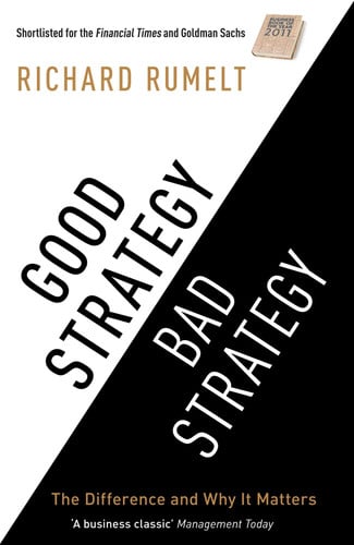 Good Strategy/Bad Strategy: THE BESTSELLING BUSINESS CLASSIC: The Difference and Why It Matters
