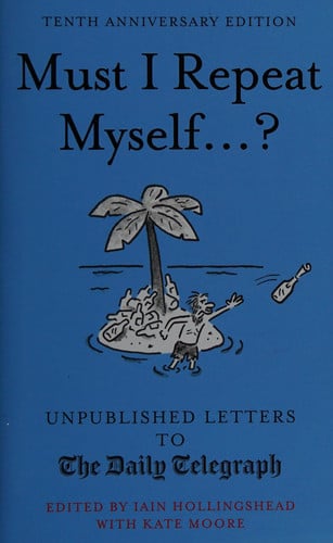 Must I Repeat Myself...?: Unpublished Letters to the Daily Telegraph (Daily Telegraph Letters)