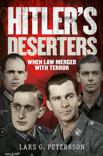 Hitler's Deserters: When Law Merged with Terror: When War Merged with Terror