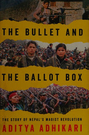 The Bullet and the Ballot Box: The Story of Nepal’s Maoist Revolution