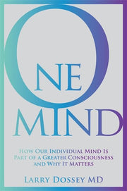 One Mind: How Our Individual Mind Is Part of a Greater Consciousness and Why It Matters