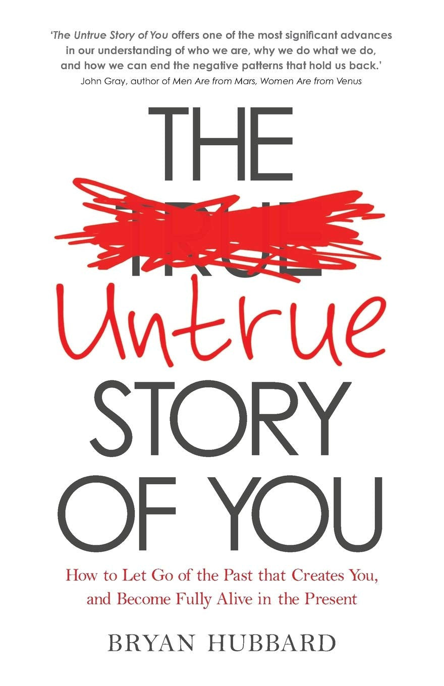 Untrue Story of You, The: How To Let Go Of The Past That Creates You, And Become Fully Alive In The Present