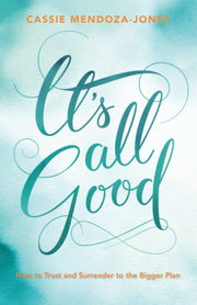 It's All Good: How to Trust and Surrender to the Bigger Plan