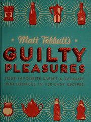 Matt Tebbutt's Guilty Pleasures: Your Favourite Sweet and Savoury Indulgences in 130 Easy Recipes