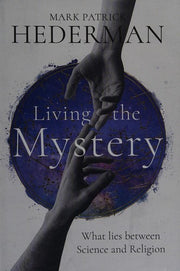 Living the Mystery: What Lies Between Science and Religion