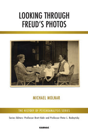 Looking Through Freud's Photos (The History of Psychoanalysis Series)