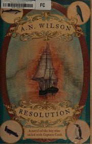 Resolution: A Novel of Captain Cook's Adventures of Discovery to Australia, New Zealand and Hawaii, Through the Eyes of George Forster, the Botanist ... through the eyes of botanist George Forster.