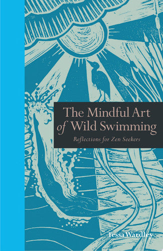 The Mindful Art of Wild Swimming: Reflections for Zen Seekers (Mindfulness series)