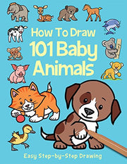 How to Draw 101 Baby Animals (Step by Step Drawing Book)