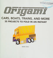 Origami Cars, Boats, Trains and more: 35 projects to fold in an instant
