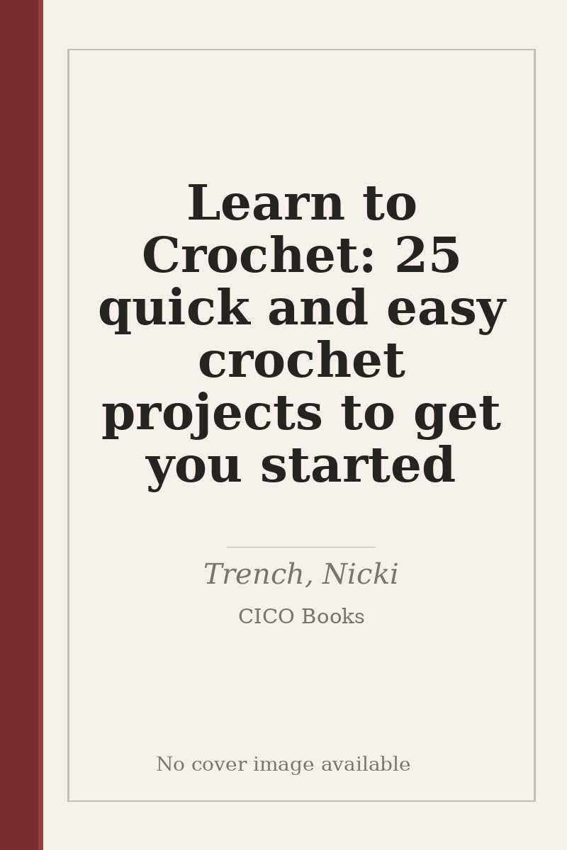 Learn to Crochet: 25 quick and easy crochet projects to get you started - no cover image available