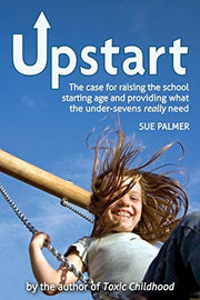 Upstart: The case for raising the school starting age and providing what the under-sevens really need