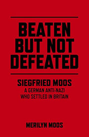 Beaten But Not Defeated: Siegfried Moos - A German anti-Nazi who settled in Britain