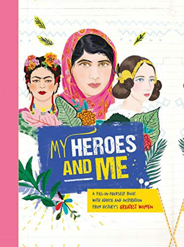 My Heroes and Me: A fill-in-yourself book with advice and inspiration from history's greatest women: 1
