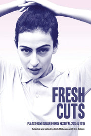 Fresh Cuts: A selection of plays from Dublin Fringe Festival 2015 & 2016 (Oberon Modern Playwrights)