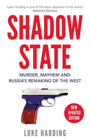 Shadow State: Murder, Mayhem and Russia’s Remaking of the West