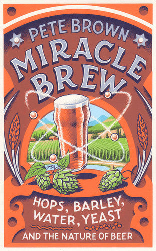 Miracle Brew: Hops, Barley, Water, Yeast and the Nature of Beer