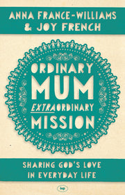 Ordinary Mum, Extraordinary Mission: Sharing God's Love In Everyday Life