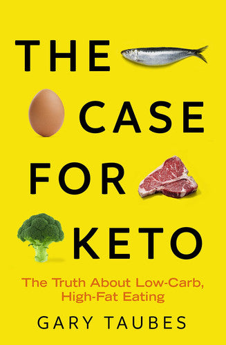 The Case for Keto: The Truth About Low-Carb, High-Fat Eating