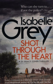 Shot Through the Heart: a dark and compelling crime thriller (DI Grace Fisher)