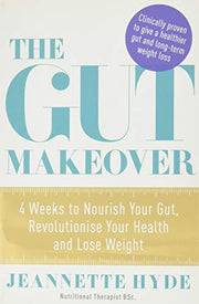 The Gut Makeover: 4 Weeks to Nourish Your Gut, Revolutionise Your Health and Lose Weight